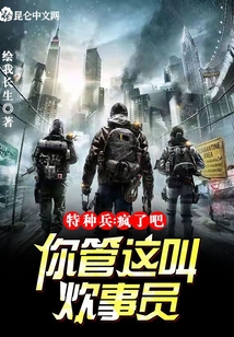 特种兵:疯了吧!你管这叫炊事员