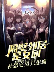 隔壁邻居是女团?社恐宅男只想逃