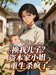 换我儿子?资本家小姐重生杀疯了