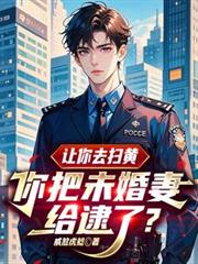 让你去扫黄,你把未婚妻给逮了?