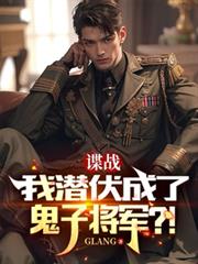 谍战,我潜伏成了鬼子将军!?